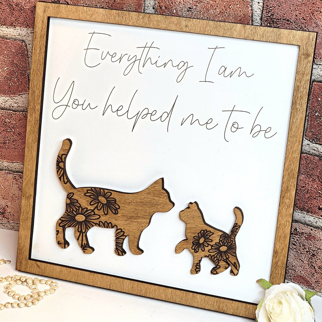 Cat Everything I Am You Helped Me To Be Sign - Designodeal