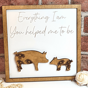 Pig Everything I Am You Helped Me To Be Sign