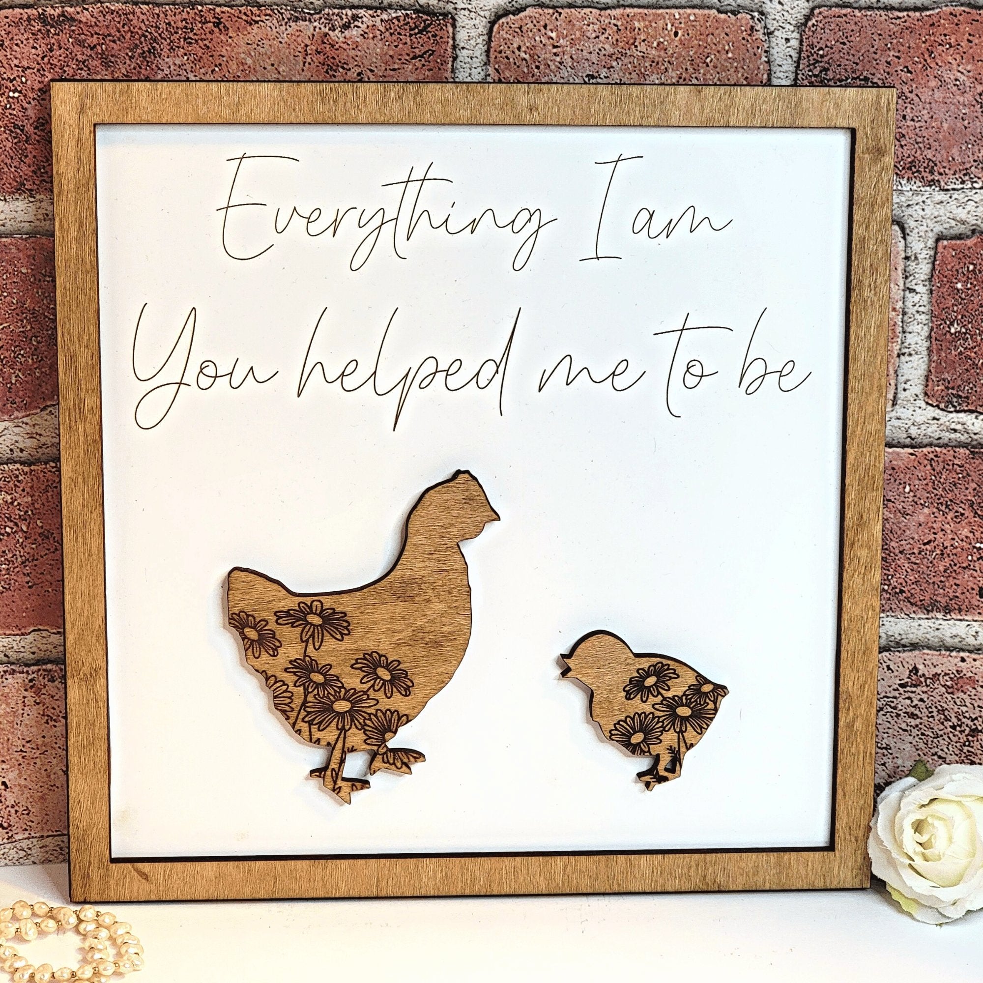 Mama Chicken Hen Everything I Am You Helped Me To Be Sign - Designodeal