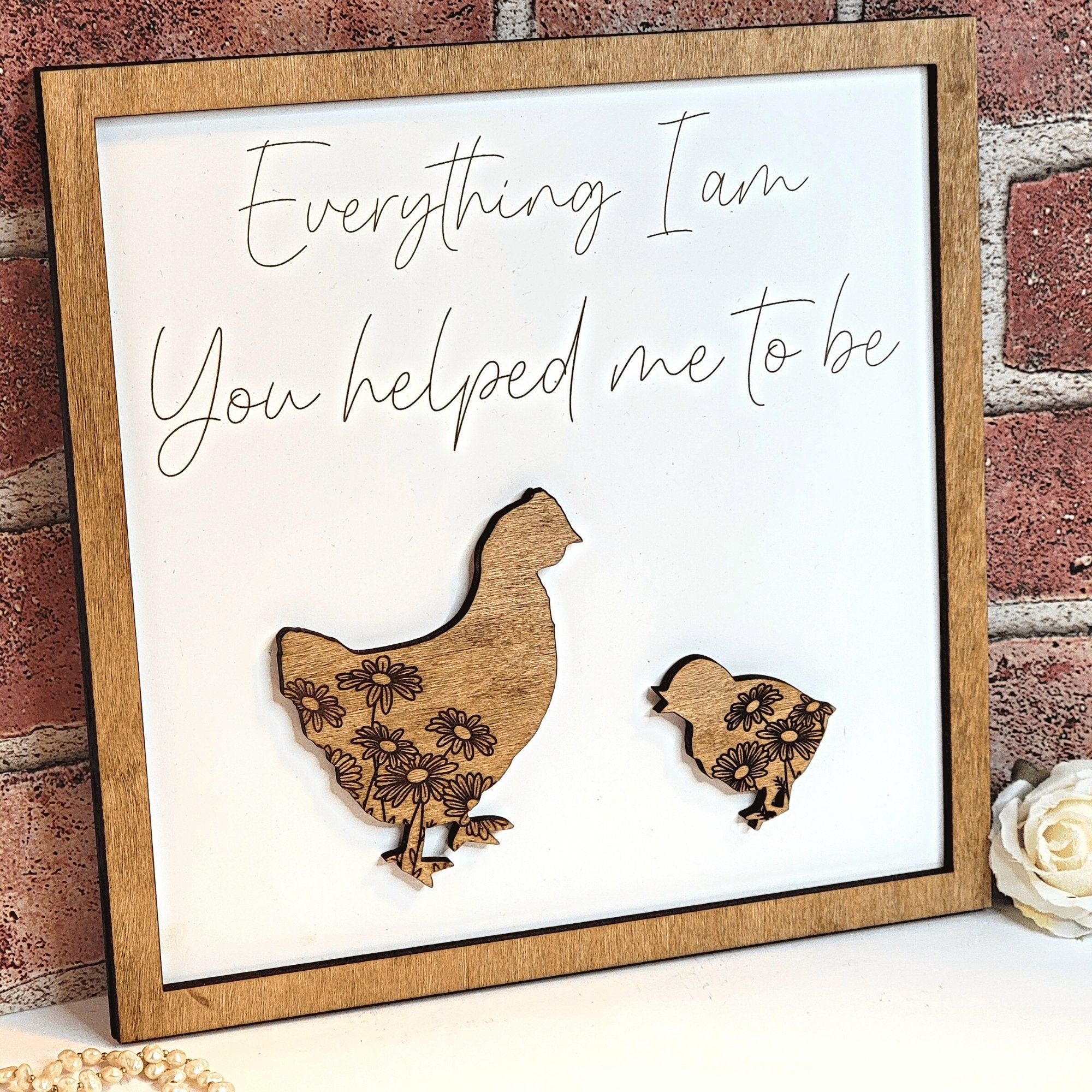 Mama Chicken Hen Everything I Am You Helped Me To Be Sign - Designodeal