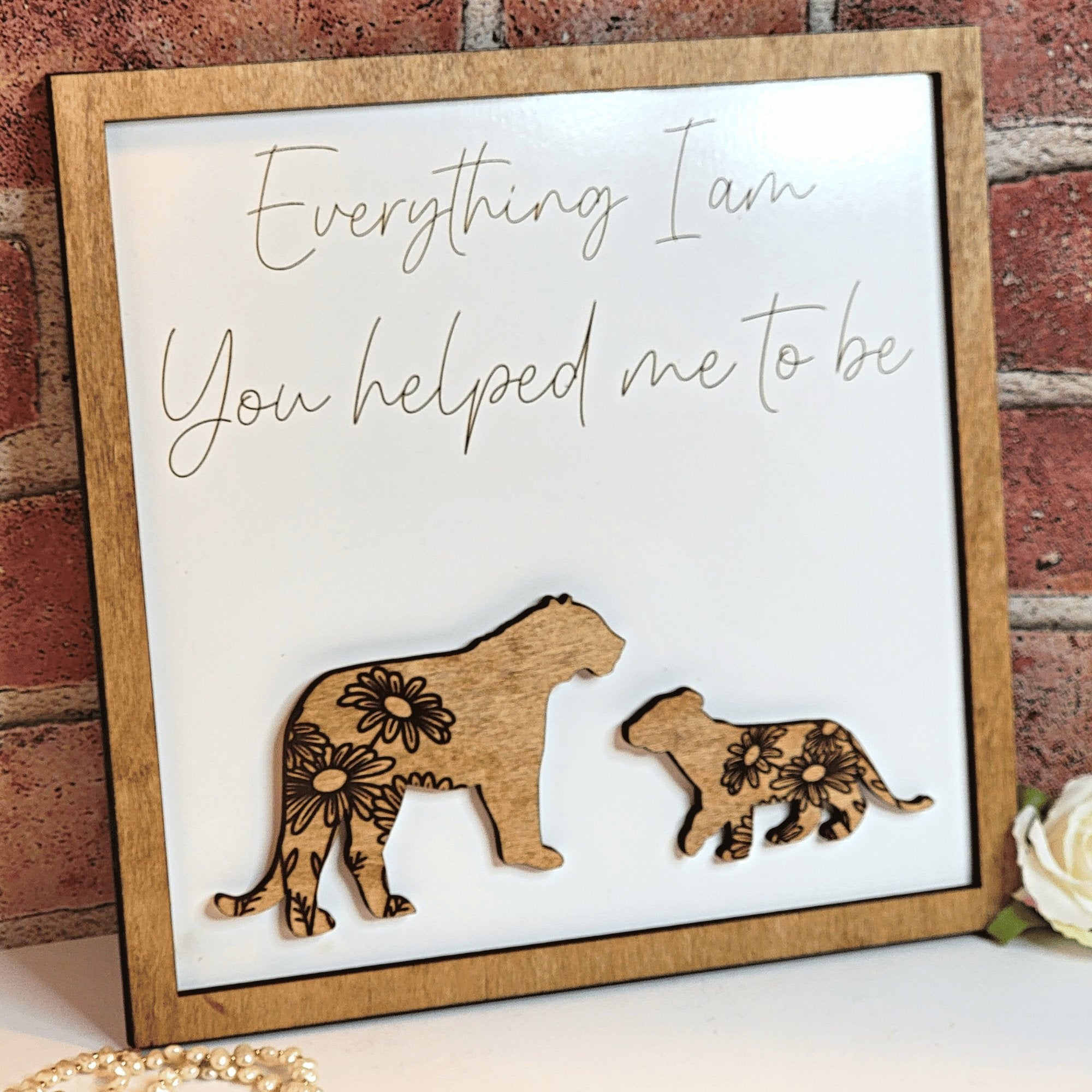 Tiger Everything I Am You Helped Me To Be Sign - Designodeal