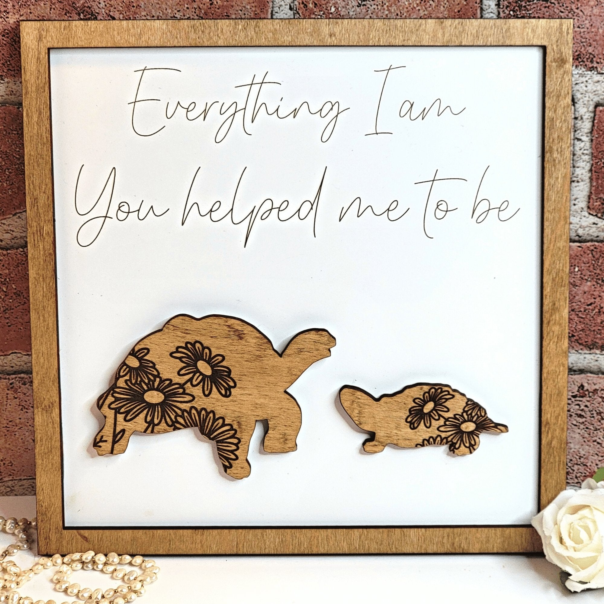 Turtle Everything I Am You Helped Me To Be Sign - Designodeal