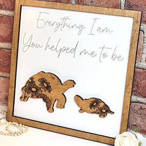 Turtle Everything I Am You Helped Me To Be Sign - Designodeal